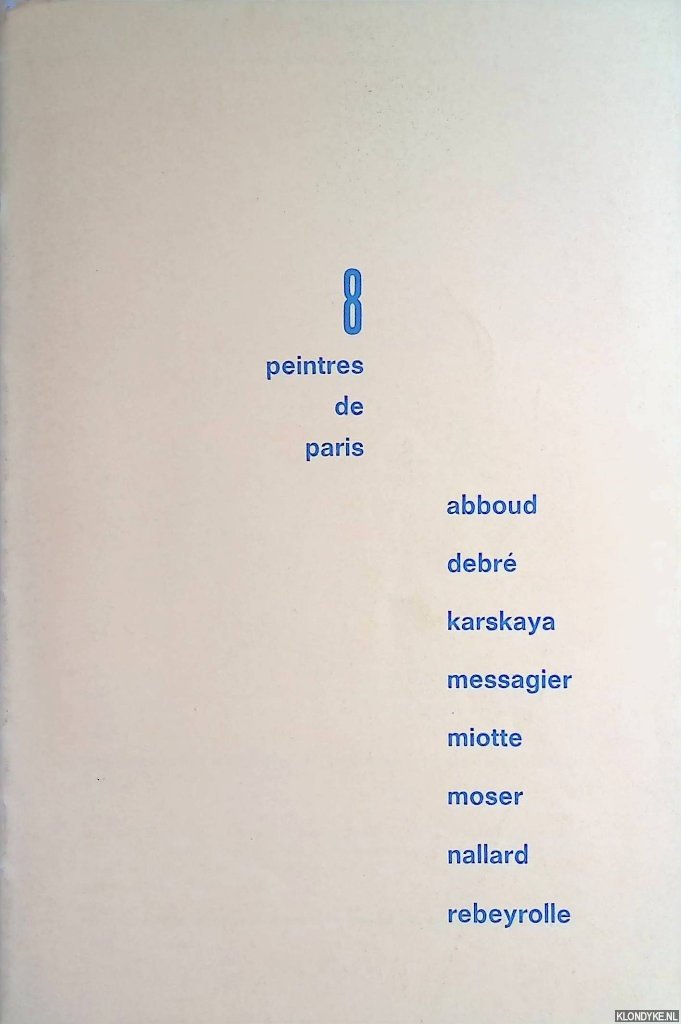 - - 8 peintres de Paris: Abboud, Debré, Karskaya, Messagier, Miotte, Moser, Nallard, Rebeyrolle