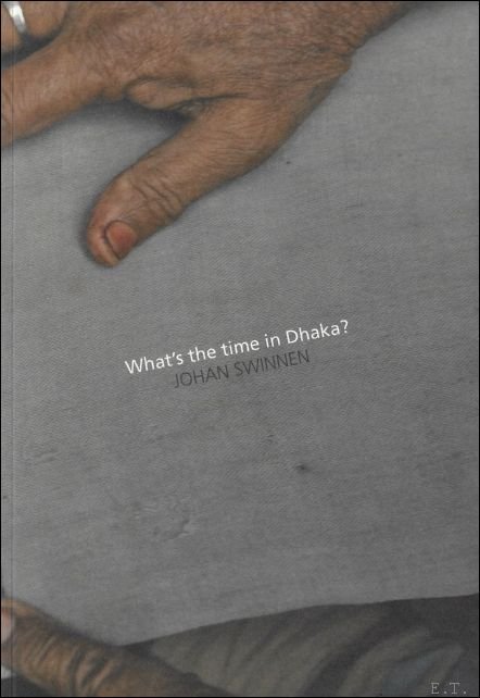 Johan M. Swinnen ; Thomas Crombez ; Els De Bruyn - What's the time in Dhaka? : the new photography thinking
