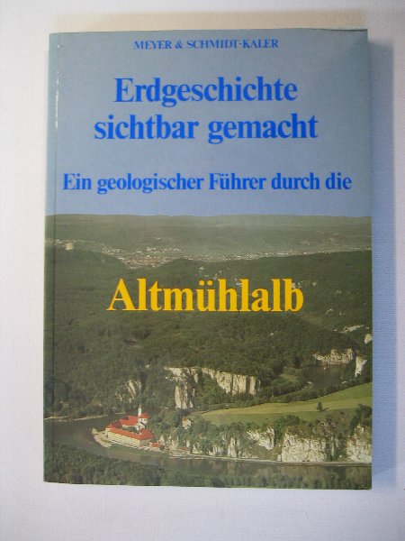Meyer & Schmidt-Kaler - Erdgeschichte sichtbar gemacht. Ein geologische fuhrer durch die Altmuhlalb.