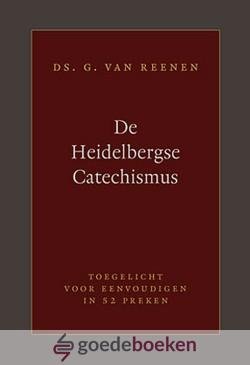Reenen, Ds. G. van - De Heidelbergse Catechismus *nieuw* --- Toegelicht voor eenvoudigen in 52 predikatiën