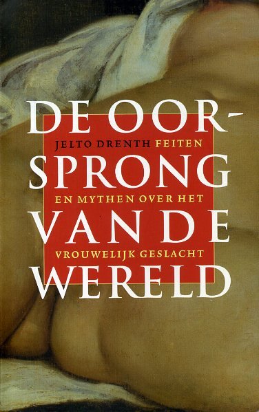 Drenth, Jelto - De oorsprong van de wereld. Feiten en mythen over het vrouwelijk geslacht.