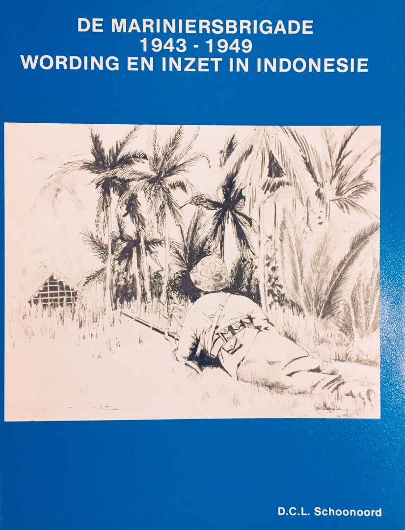 Schoonoord, D.C.L. - De Mariniersbrigade 1943-1949. Wording en inzet in Indonesië . Academisch Proefschrift Korps Mariniers.
