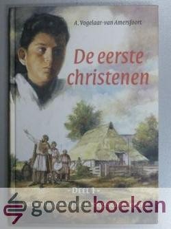 Vogelaar-van Amersfoort, A - De eerste christenen  --- Vertellingen bij de Kerkgeschiedenis, deel 1