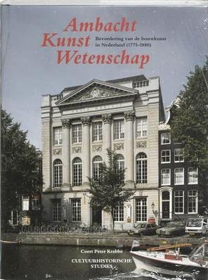 KRABBE, COERT PETER. - Ambacht, kunst, wetenschap. Bevordering van de bouwkunst in Nederland (1775-1880). Cultuurhistorische studies.
