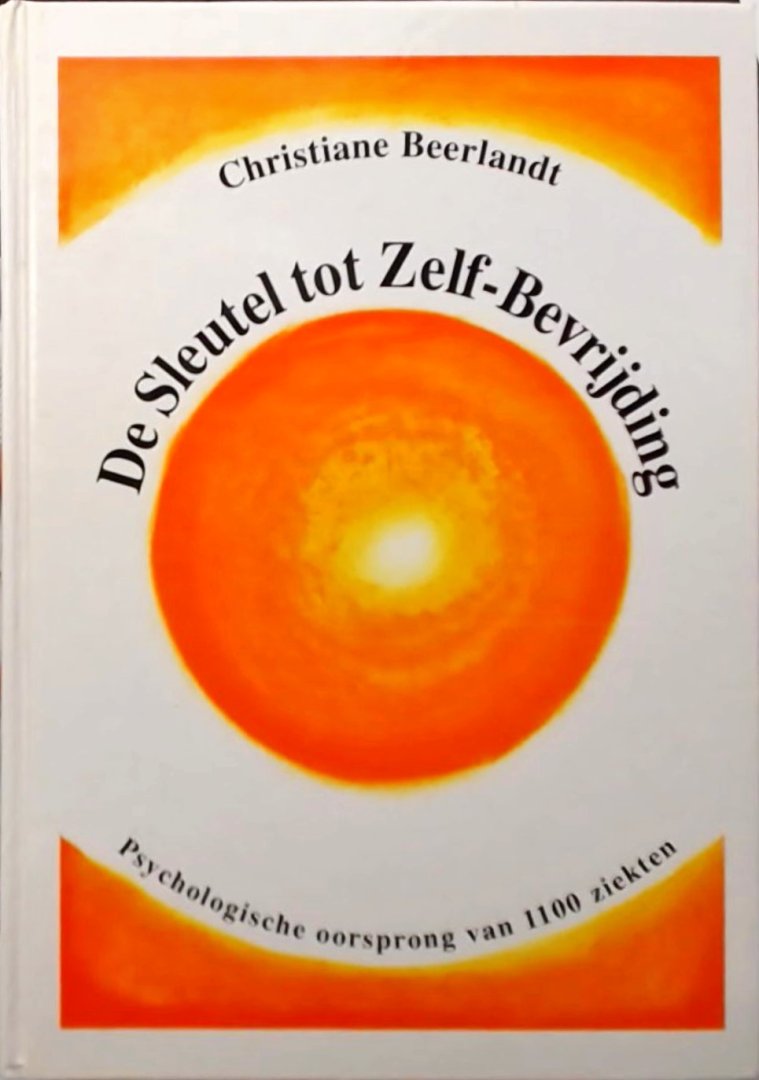 Christiane Beerlandt - De sleutel tot zelf-bevrijding : psychologische oorsprong van 1100 ziekten