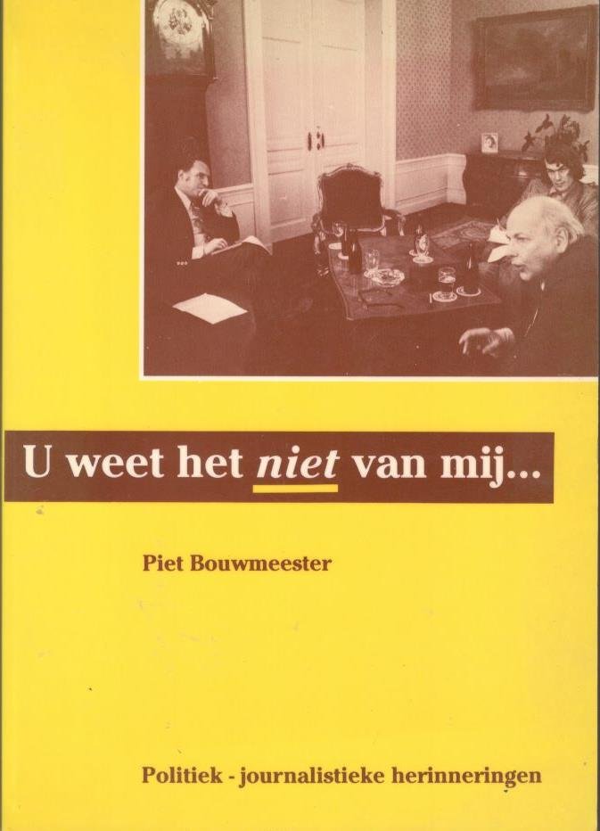 Bouwmeester, Piet - U weet het niet van mij.  Politiek - journalistieke herinneringen
