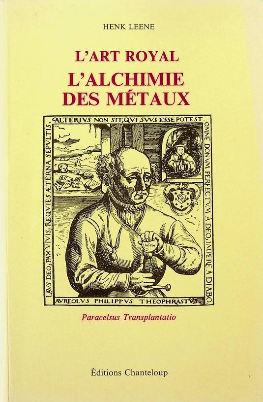 Leene, Henk - L'Art Royal. L'Alchimie des Métaux. Paracelsus Transplantatio