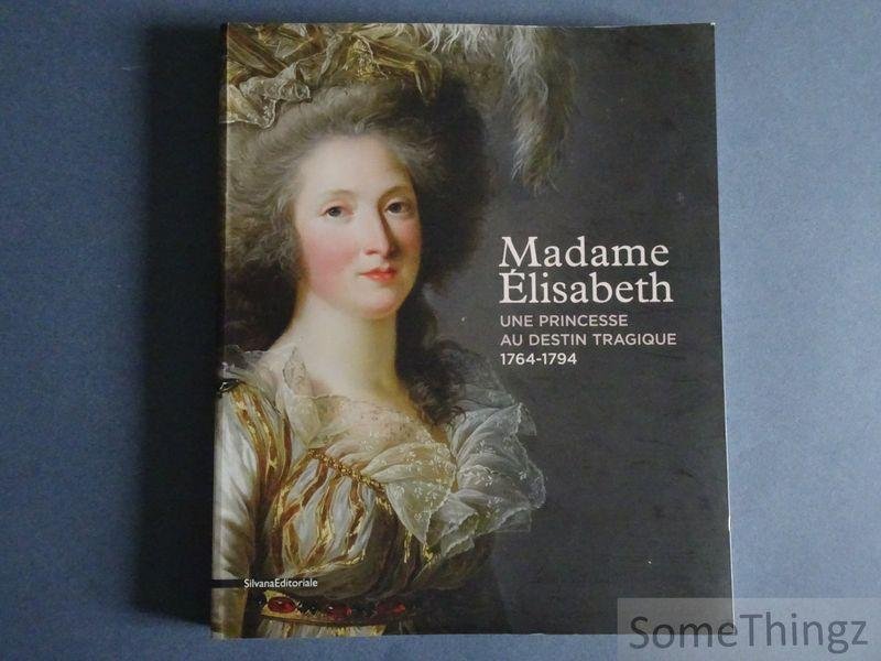 Jean-Vincent Bacquart (edit.) - Madame Elisabeth: une princesse à l'ombre de Versailles (1764-1794).