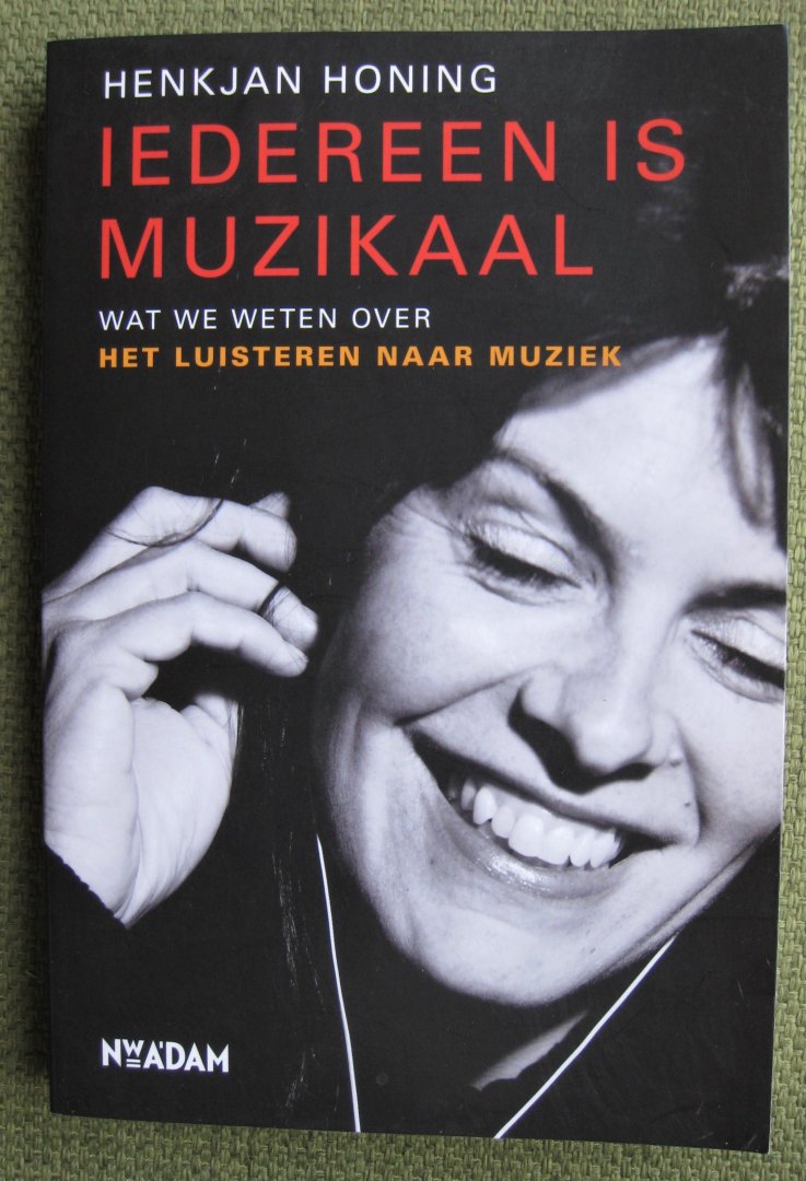 Honing, Henkjan - Iedereen is muzikaal  -  Wat we weten over het luisteren naar muziek