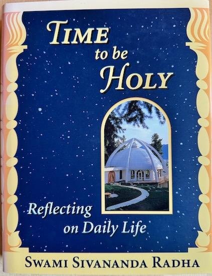 Sivananda Radha, Swami - TIME TO BE HOLY. Reflecting on daily life.