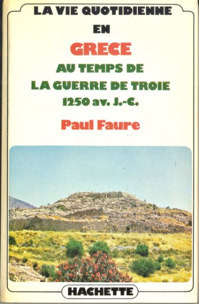 Faure, Paul - La vie quotidienne en Grèce au temps de la guerre de Troie, 1250 av.J.-C. [tekst FA]