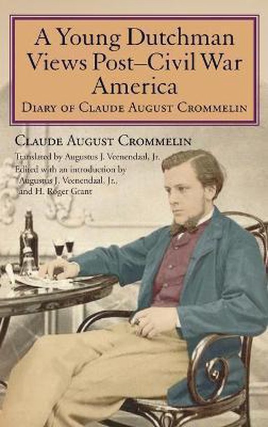 Crommelin, Claude August, Veenendaal, A J & Grant, H Roger - A young Dutchman views post-Civil War America diary of Claude August Crommelin.
