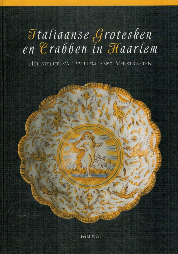 Baart, Jan M. (tekst); Helga Danner (tekstbijdrage); Maarten Poldermans (organisatie) - Italiaanse grotesken en crabben in Haarlem. Het atelier van Willem Jansz. Verstraeten