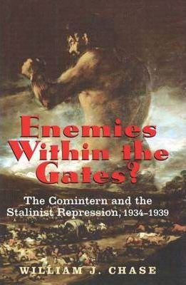 Chase, William J. - Enemies Within the Gates ? The Comintern and the Stalinist Repression, 1934-1939.