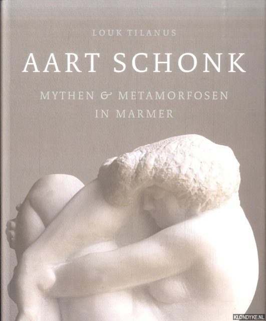 Tilanus, Louk - Aart Schonk. Mythen & metamorfosen in marmer = Myths and Metamorphoses in Marble