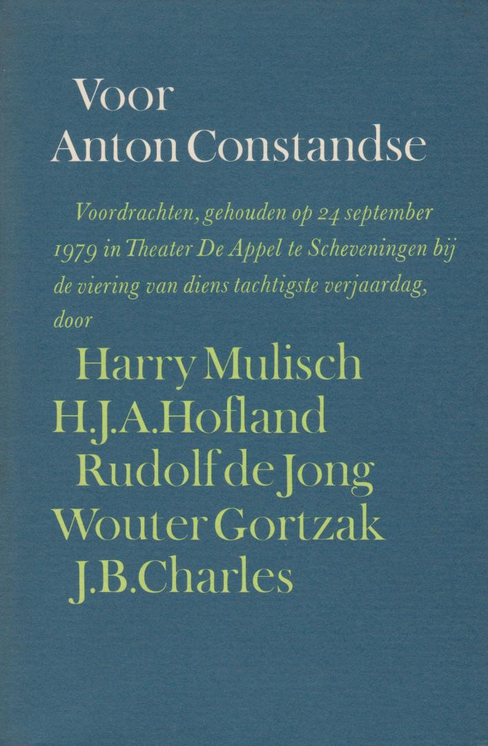 Mulisch, Harry en H.J.A. Hofland, Rudolf de Jong, Wouter Gortzak, J.B. Charles - Voor Anton Constandse - Bij de viering van diens tachtigste verjaardag. Inhoud zie:
