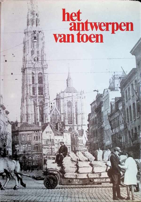 George Van Cauwenbergh - Het Antwerpen Van Toen   Het Verhaal Van Een Stad Tussen Twee Oorlogen Toen Alles Anders Was