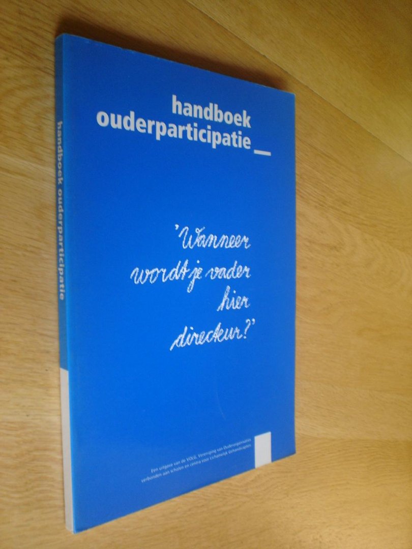 Harry Schreurs / Nic Vos de Wael - Handboek Ouderparticipatie. / Wanneer wordt je vader hier directeur?