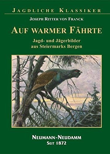 Franck, Joseph Ritter von: - Auf warmer Fährte: Jagd- und Jägerbilder aus Steiermarks Bergen