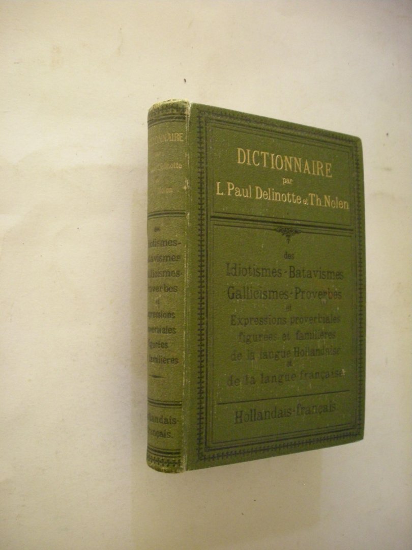 Delinotte, L.Paul / Nolen, Th. - Dictionnaire des Idiotismes (Batavismes, Gallicismes), Proverbes et expressions proverbiales, figurees et familieres, de la langue hollandaise et de la langue francaise, Hollandais - f.rancais