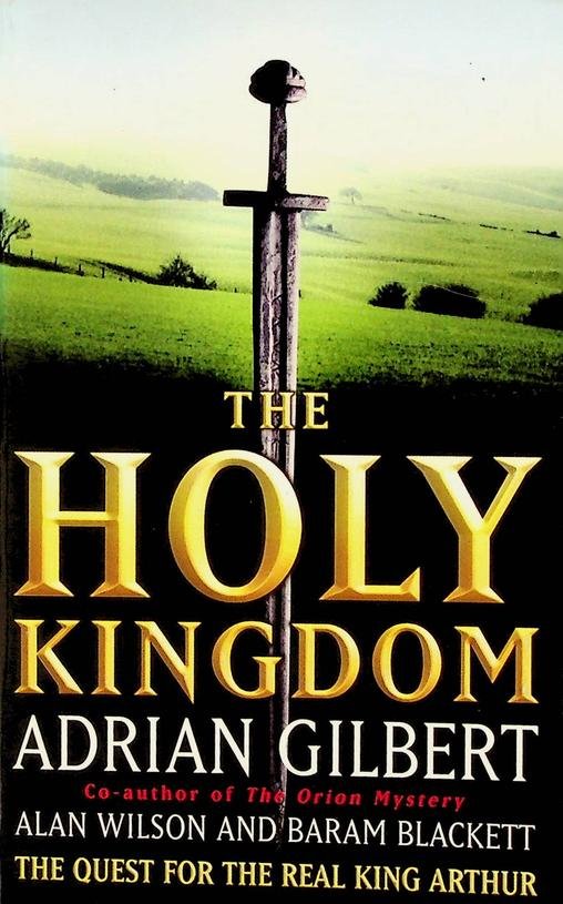Gilbert, Adrian / Alan Wilson / Baram Blackett - The Holy Kingdom. The Quest for the Real King Arthur