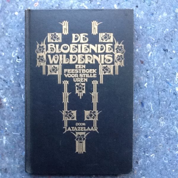 Tazelaar, J.A - De Bloeiende Wildernis - Een feestboek voor stille uren