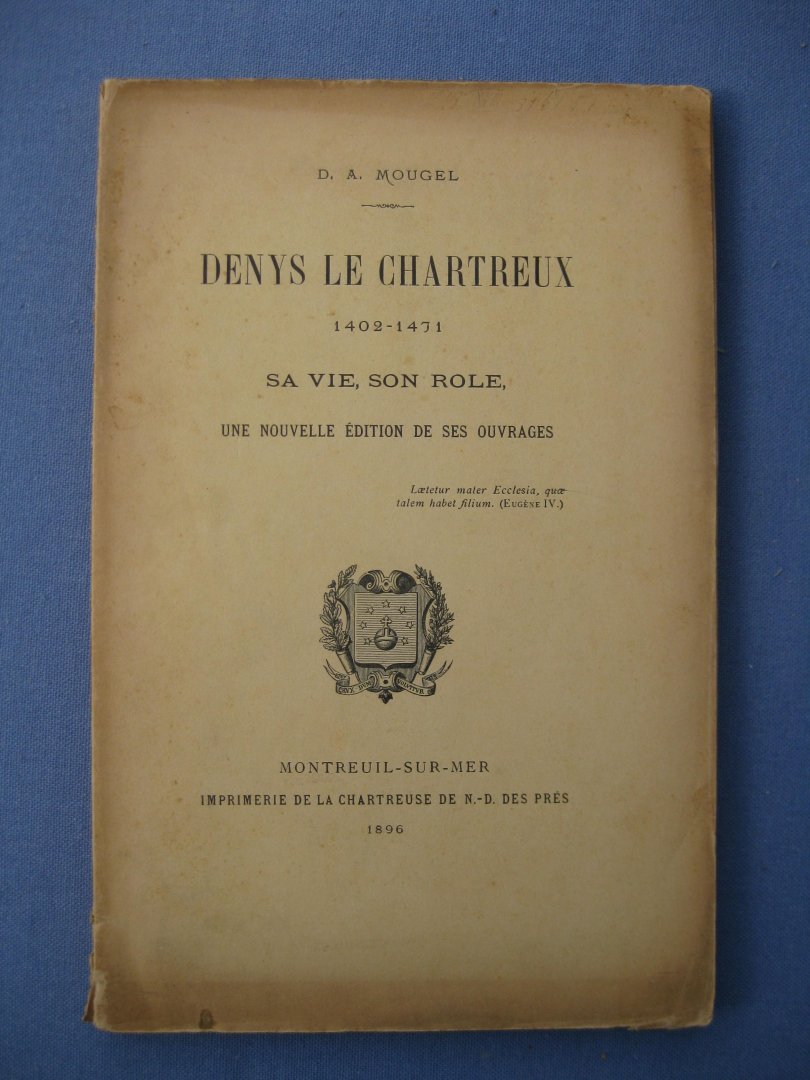 Mougel, D.A. - Denys le Chartreux. 1402-1471. Sa Vie, Son role, une Nouvelle Édition de ses Ouvrages.