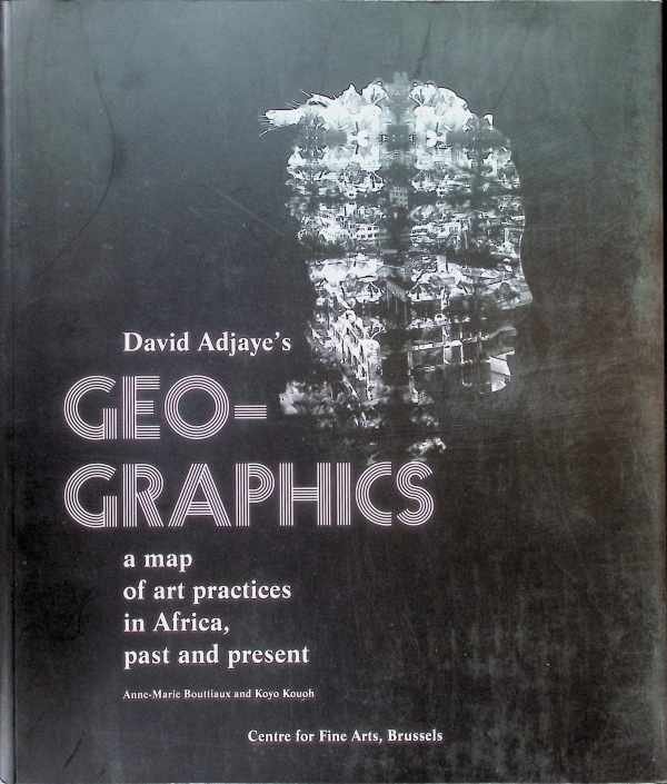 Anne-Marie Bouittiaux , Koyo Kouoh - David Adjay's Geo-Graphics a map of art practices in Africa, past and present