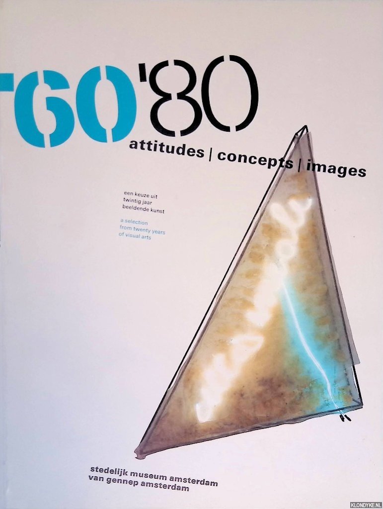 Wilde, Edy de (foreword) - '60-'80 - Attitudes, Concepts, Images: Selection from Twenty Years of Visual Arts = een keuze uit twintig jaar beeldende kunst + Catalogue Supplement