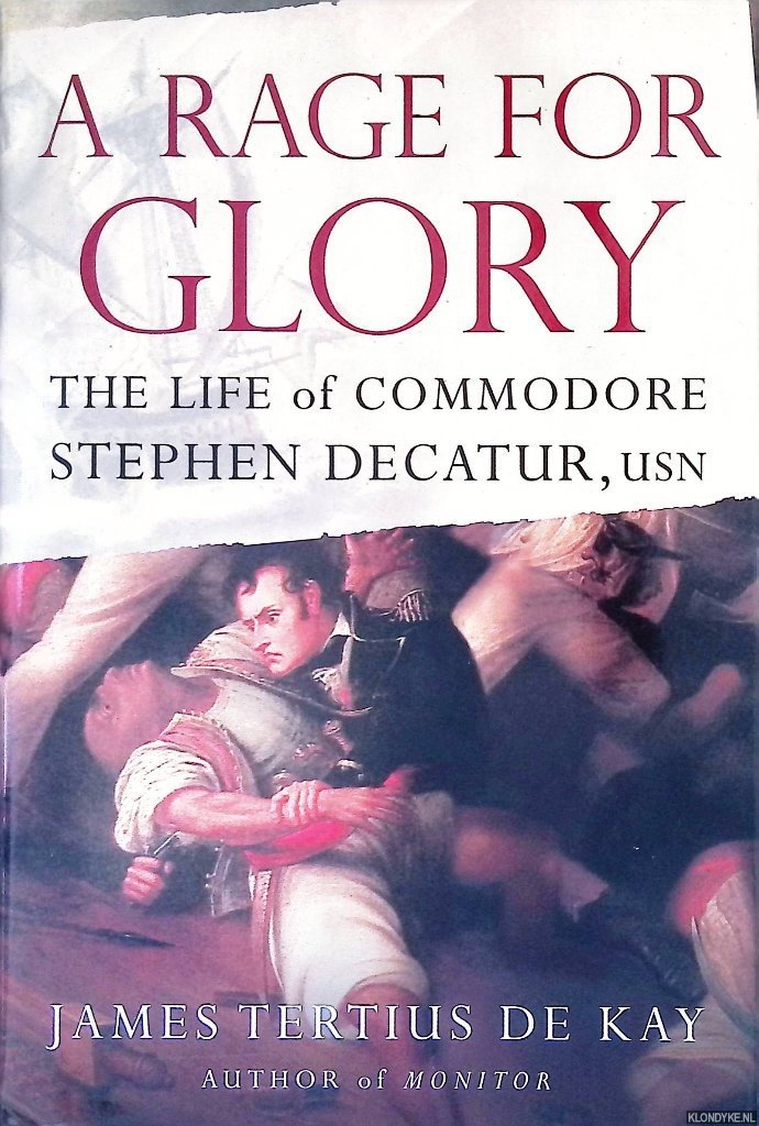 Kay, James T. De - A Rage for Glory: The Life of Commodore Stephen Decatur, USN