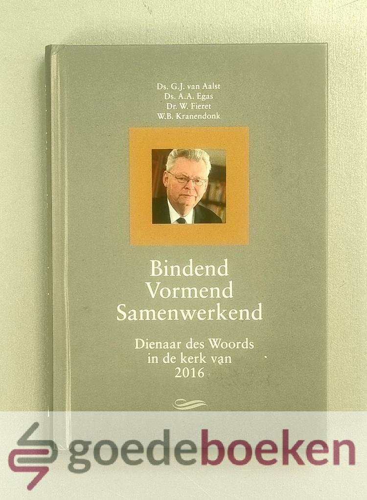 Aalst, ds. A.A. Egas, W. B. Kranendonk en dr. W. Fieret, ds. G.J. van - Bindend Vormend Samenwerkend --- Dienaar des Woords in de kerk van 2016