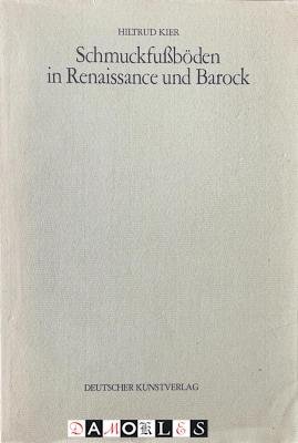 Hiltrud Kier - Schmuckfussböden in Renaissance und Barock