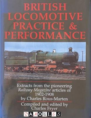 Charles Rous-Marten, Charles Fryer - British Locomotive Practice &amp; Performance. Extracts from the pioneering Railway Magazine articles of 1902 -1908