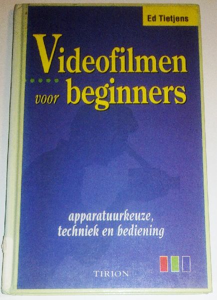 Tietjens, Ed - Videofilmen voor beginners - appartuurkeuze, techniek en bediening