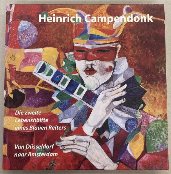 CAMPENDONK, HEINRICH. - Heinrich Campendonk. Die zweite Lebenshälfte eines Blauen Reiters. Van Düsseldorf naar Amsterdam.