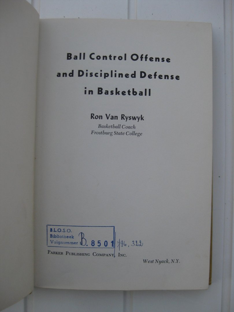 Ryswyk, Ron Van - Ball Control Offense and Disciplined Defense in Basketball.