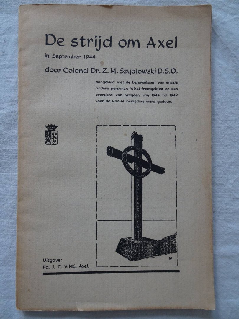 Szydlowski, Z.M.. - De strijd om Axel in september 1944; aangevuld met de belevenissen van enkele andere personen in het frontgebied en een overzicht van hetgeen van 1944 tot 1949 voor de Poolse bevrijders werd gedaan.