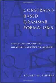 Shieber, Stuart M. - Constraint-Based Grammar Formalisms: Parsing and Type Inference for Natural and Computer Languages.