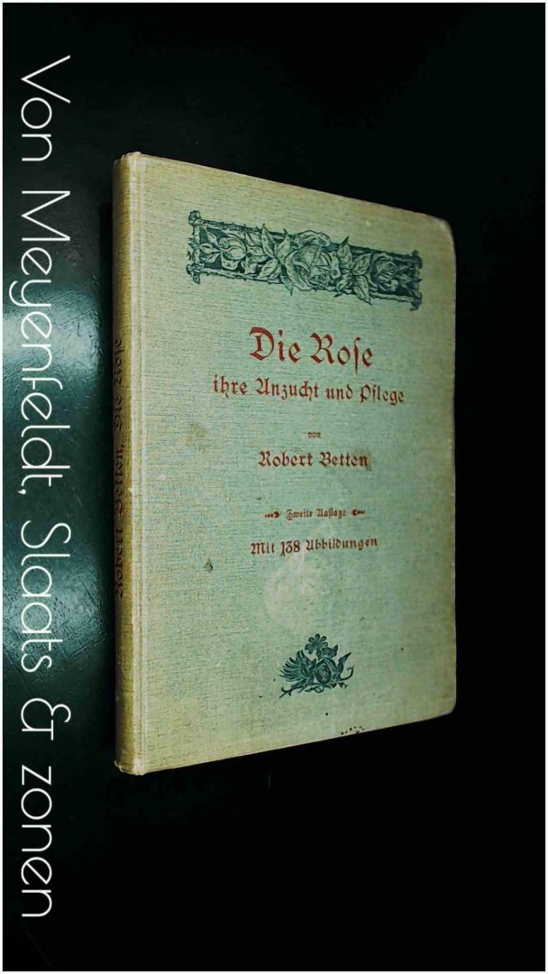 Betten, Robert - Die Rose, ihre anzucht und pflege - Praktisches handbuch fur rosenfreunde