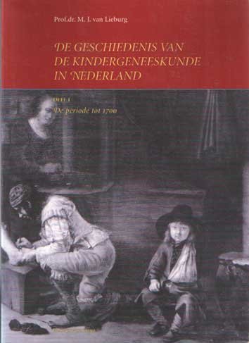 Lieburg, M.J. van - De geschiedenis van de kindergeneeskunde in Nederland. Deel 1 de periode tot 1700