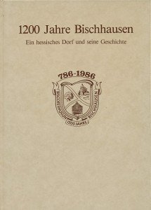 Kollmann, Dr. Karl / Ohland. W. / Witthüser, Karl / Heinzmann, Gottfried - 1200 Jahre Bischhausen. Ein hessiches Dorf und seine Geschichte. 786-1986