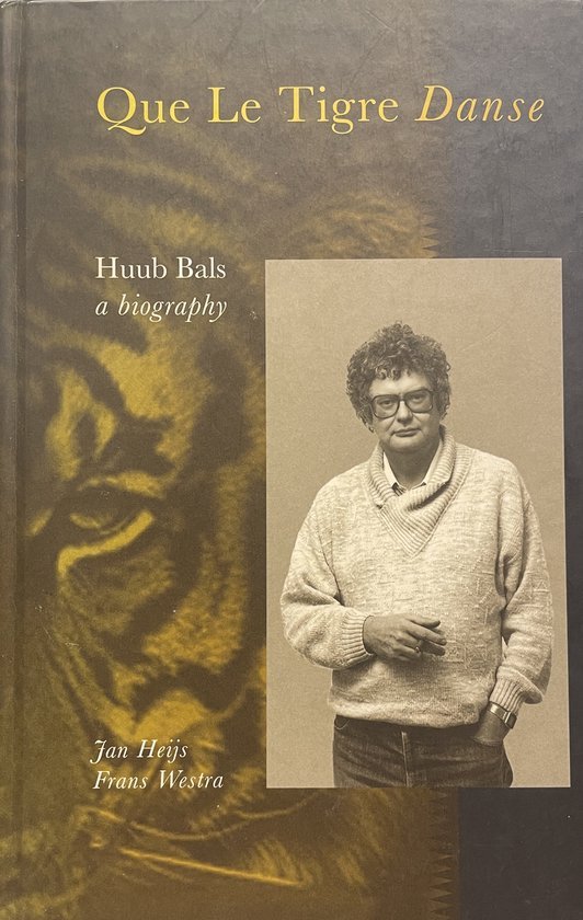  - Que le tigre danse : Huub Bals : een biografie