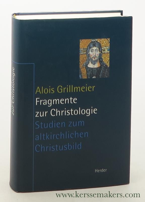 Grillmeier, Alois. - Fragmente zur Christologie. Studien zum altkirchlichen Christusbild. Herausgegeben von Theresia Hainthaler.