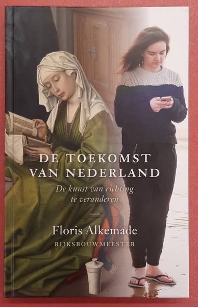 ALKEMADE, FLORIS. - De toekomst van Nederland, De kunst van richting te veranderen.