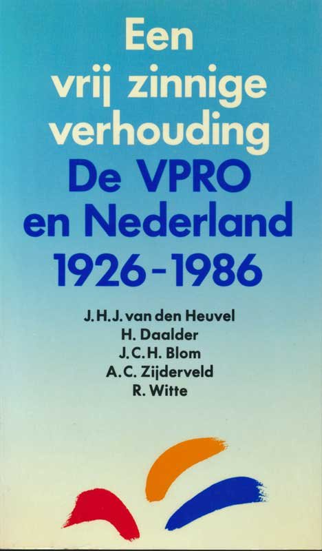 Heuvel, J.H.J. van den, e.a. - Een vrij zinnige verhouding. De VPRO en Nederland 1926-1986
