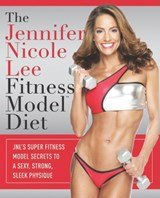 The Jennifer Nicole Lee Fitness Model Diet: JNL's Super Fitness Model Secrets to a Sexy, Strong, Sleek Physique - JNL's Super Fitness Model Secrets To A Sexy, Strong, Sleek Physique