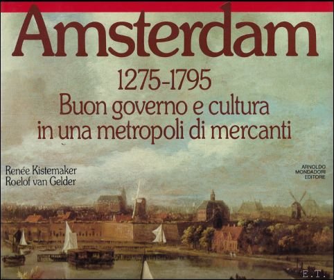 Ren e Kistemaker e Roelof van Gelder - Amsterdam 1275-1795 Buon governo e cultura in una metropoli di mercanti