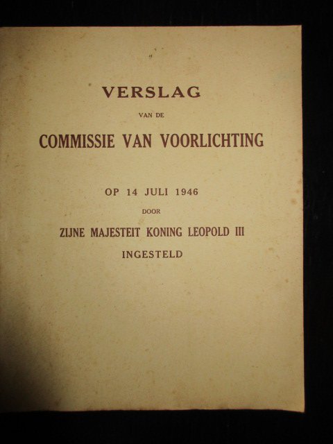  - Verslag van de Commissie van Voorlichting op 14 juli 1946 door Zijne Majesteit Koning Leopold III Ingesteld