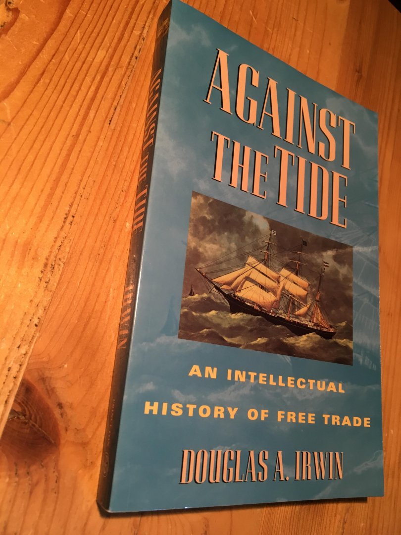 Irwin, Douglas A - Against the Tide - an intellectual history of free trade