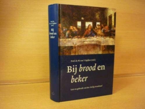 Spijker; Prof. dr. W. van 't - Bij brood en beker  Leer en gebruik van het Heilig Avondmaal in het Nieuwe Testament en in de geschiedenis van de westerse kerk